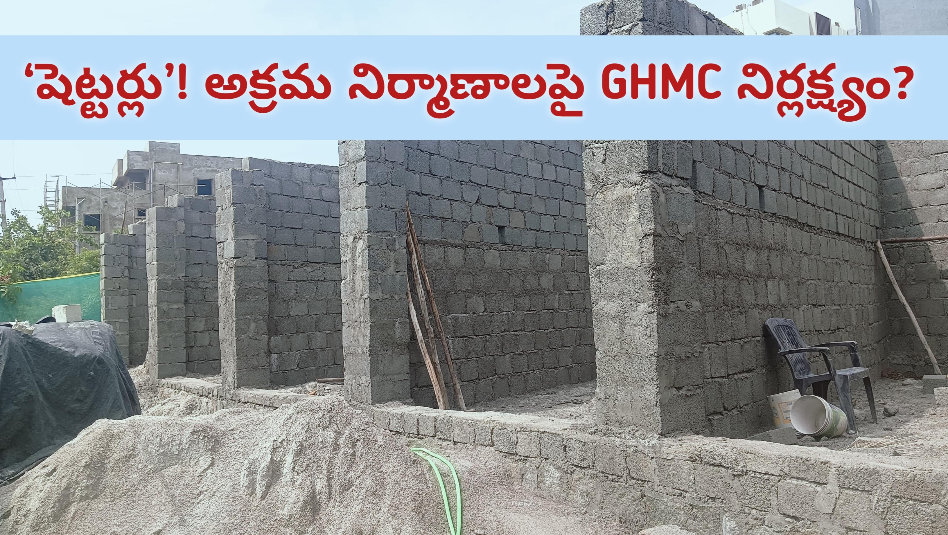 ‘షెట్టర్లు’! అక్రమ నిర్మాణాలపై GHMC నిర్లక్ష్యం?